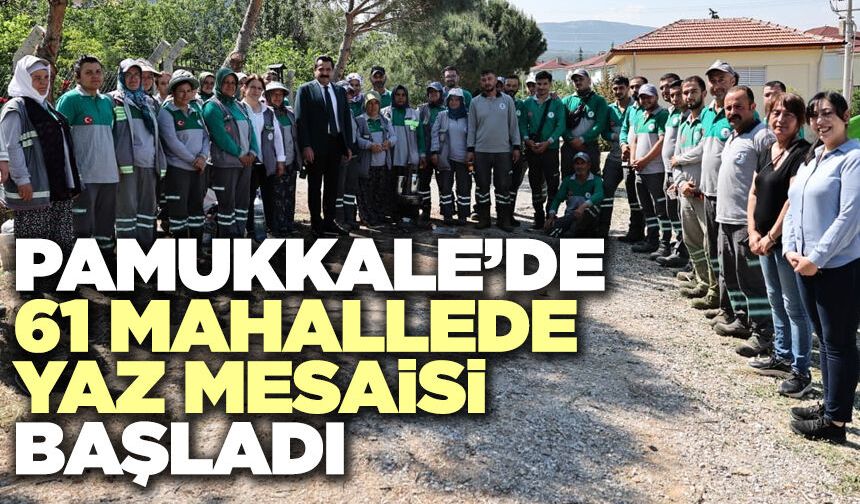 Pamukkale’de 61 Mahallede Yaz Mesaisi Başladı