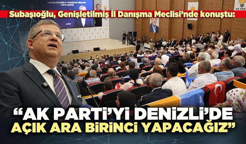 Subaşıoğlu: “Ak Parti’yi Denizli’de açık ara birinci yapacağız”