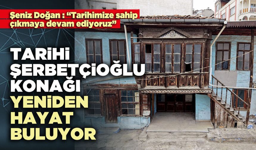 Tarihi Şerbetçioğlu Konağı yeniden hayat buluyor