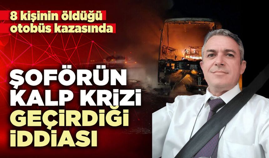 Şoförün kalp krizi geçirdiği iddia edildi