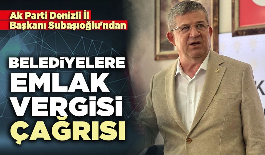 Subaşıoğlu'ndan belediyelere emlak vergisi çağrısı