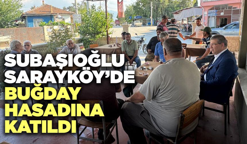 Subaşıoğlu Sarayköy’de Buğday Hasadına Katıldı