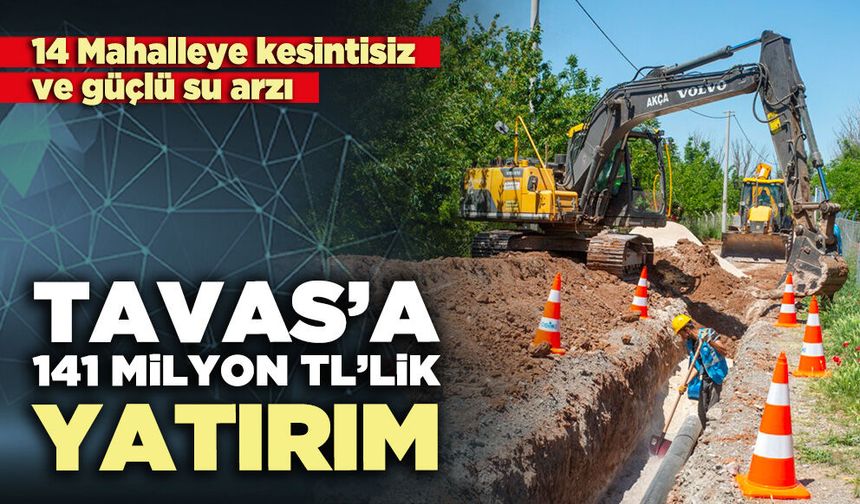 Tavas’a 141 milyon TL’lik yatırım