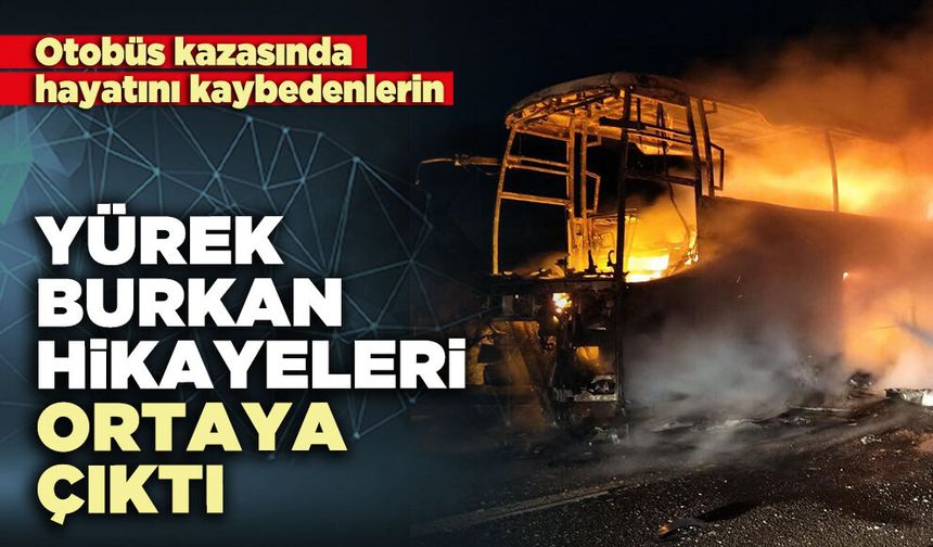 Otobüs kazasında hayatını kaybedenlerin yürek burkan hikayeleri ortaya çıktı