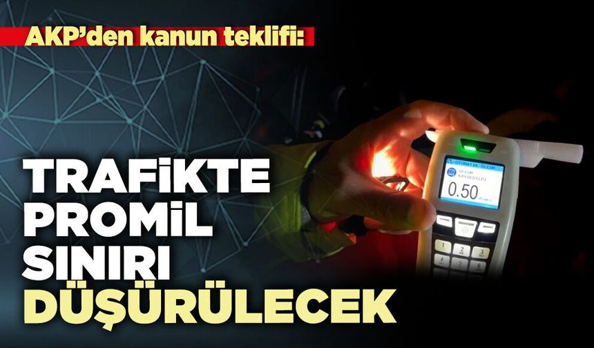 AKP’den kanun teklifi: Trafikte promil sınırı düşürülecek