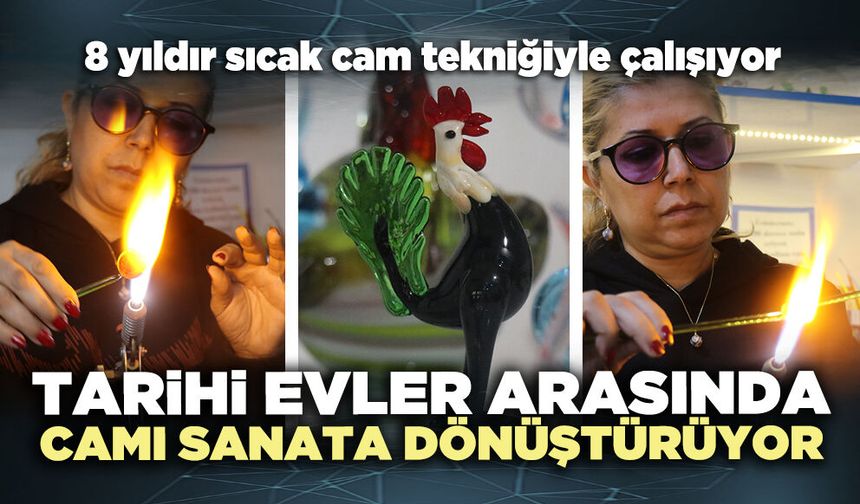 Tarihi evler arasında camı sanata dönüştürüyor