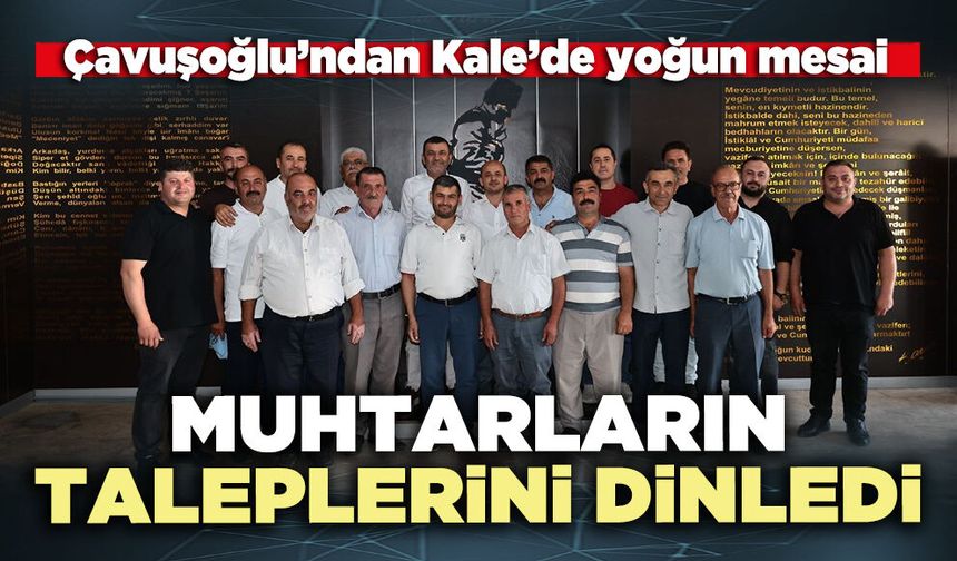 Çavuşoğlu Kale’de muhtarların taleplerini dinledi
