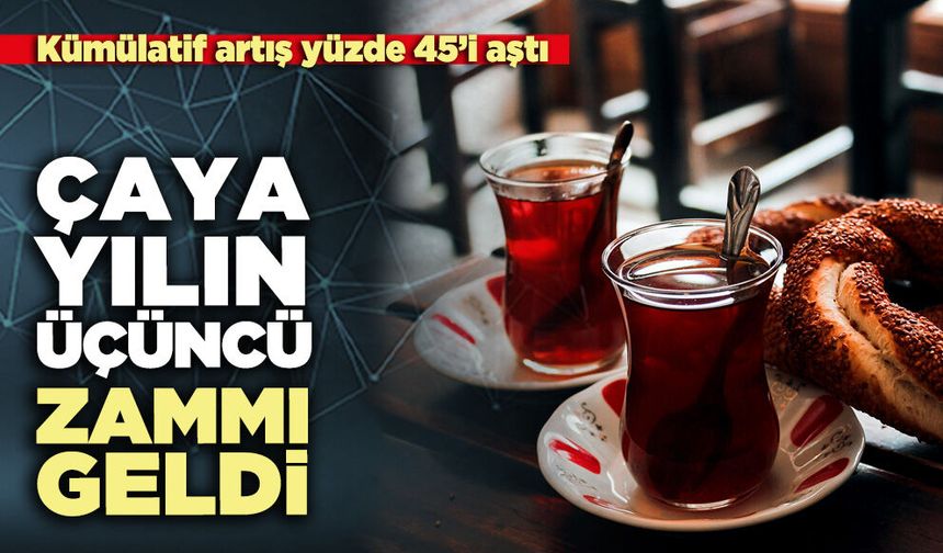 Çaya yılın üçüncü zammı geldi