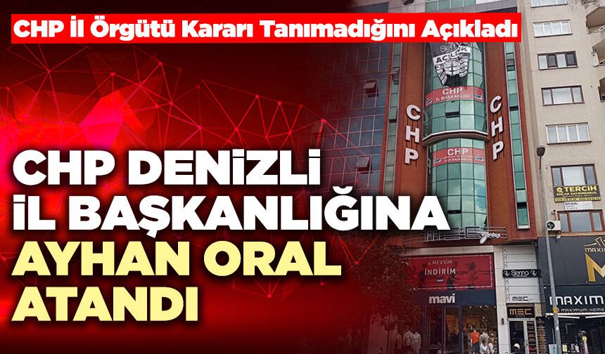 CHP Denizli İl Başkanlığına Ayhan Oral Atandı