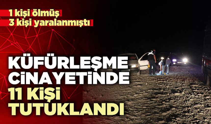 Küfürleşme c*nayetinde 11 kişi tutuklandı