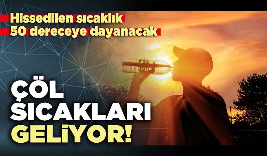 Çöl sıcakları geliyor!