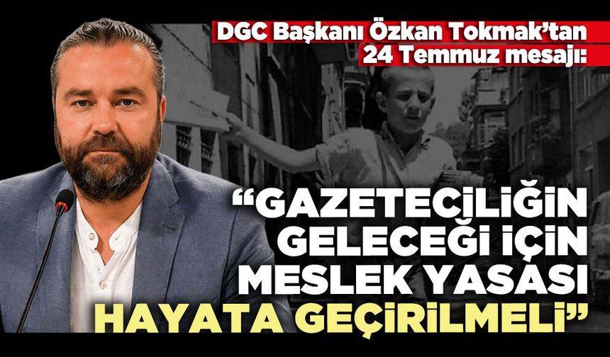 DGC Başkanı Özkan Tokmak: “Gazeteciliğin geleceği için meslek yasası hayata geçirilmeli”