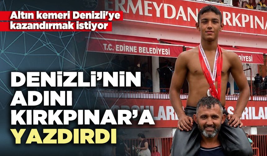 Denizli’nin adını Kırkpınar’a yazdırdı