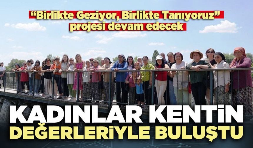 Kadınlar kentin değerleriyle buluştu