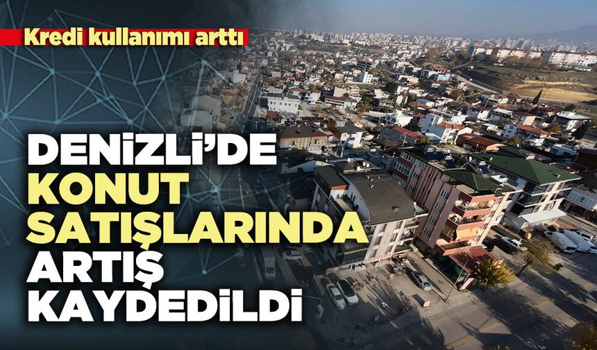 Denizli’de konut satışlarında artış kaydedildi