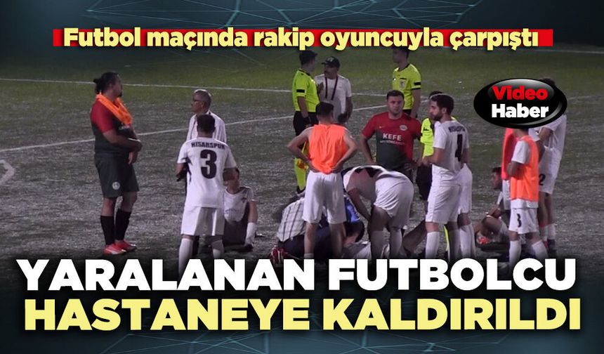Yaralanan futbolcu hastaneye kaldırıldı