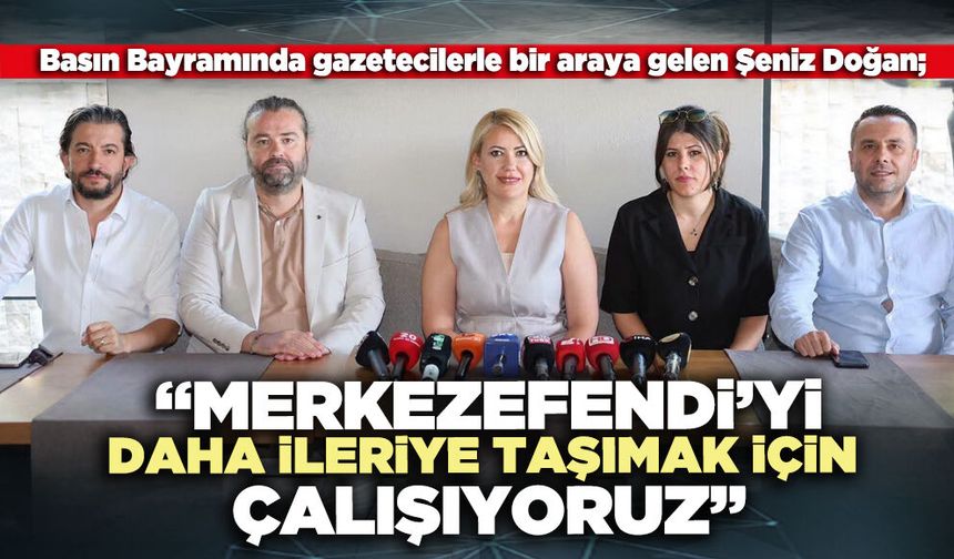 Şeniz Doğan; “Merkezefendi’yi her alanda daha ileriye taşımak için çalışıyoruz”