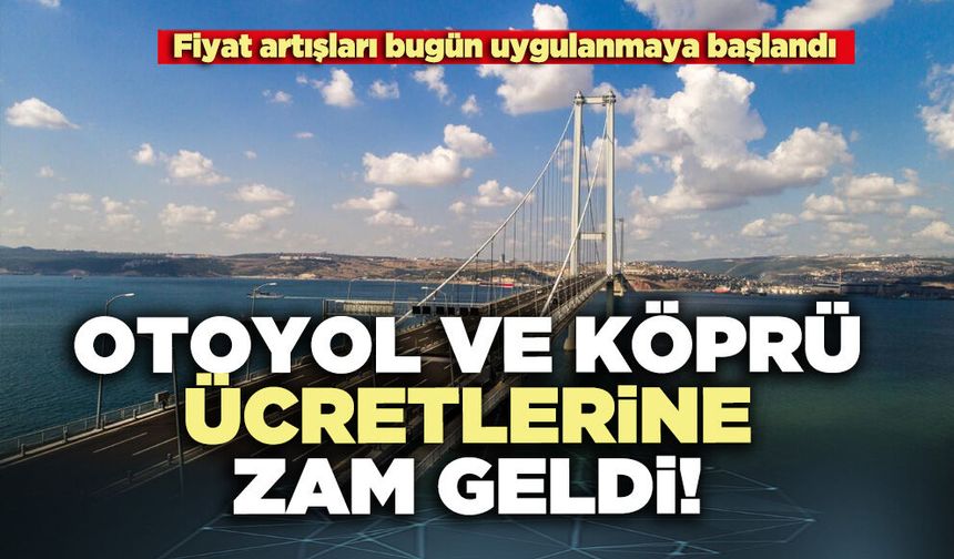 Otoyol ve köprü ücretlerine zam geldi!