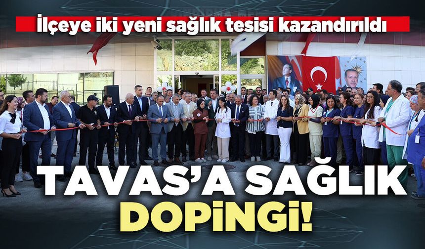 Tavas’a sağlık dopingi: İlçeye iki yeni sağlık tesisi kazandırıldı