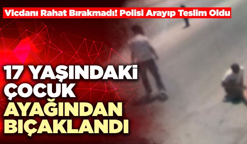17 Yaşındaki Çocuk Ayağından Bıçaklandı