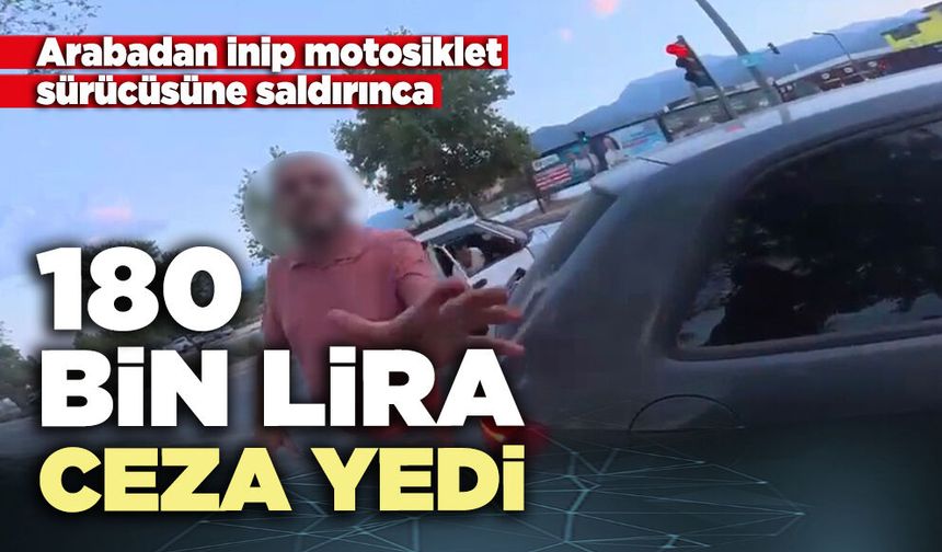 Arabadan inip motosiklet sürücüsüne saldırınca  180 bin lira ceza yedi
