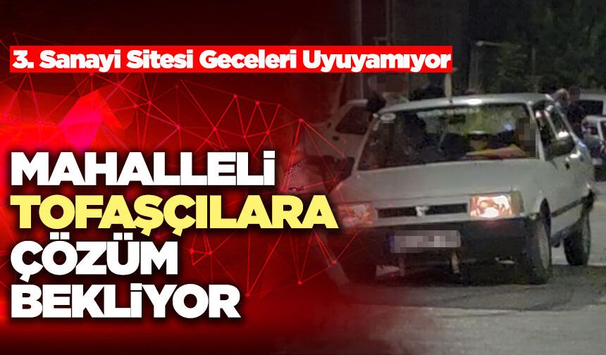 Mahalleli Tofaşçılara Çözüm Bekliyor