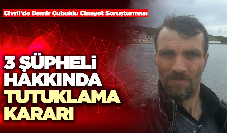 Çivril’de Demir Çubuklu Cinayet Soruşturmasında 3 Şüpheli Hakkında Tutuklama Kararı