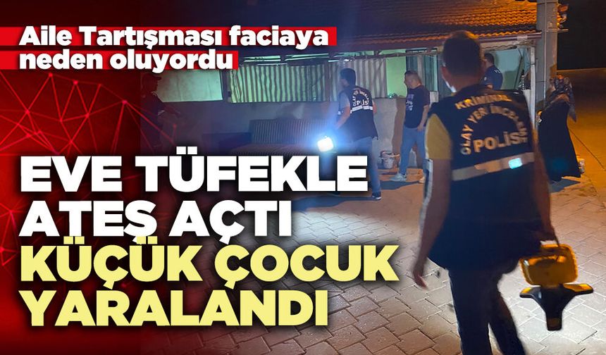 Eve tüfekle ateş açtı, küçük çocuk yaralandı