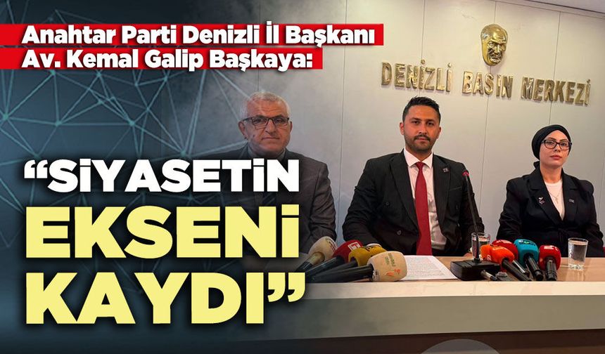 Av. Kemal Galip Başkaya: “Siyasetin ekseni kaydı”