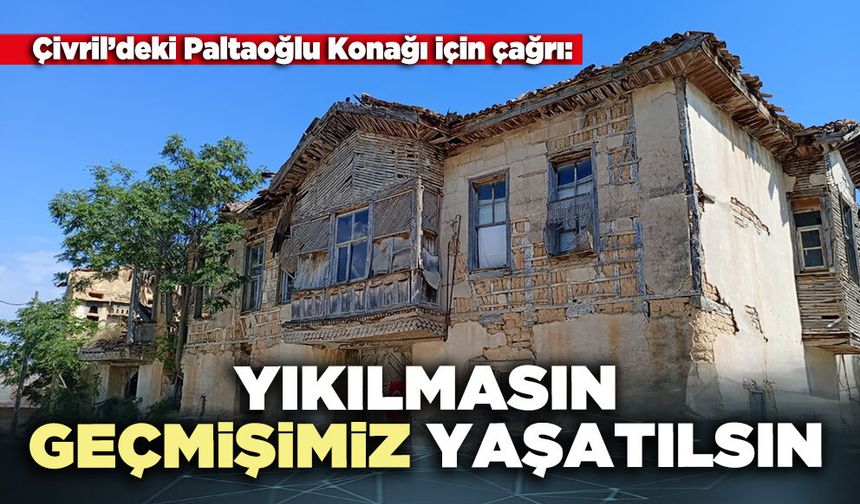 Çivril’deki Paltaoğlu Konağı için çağrı: Yıkılmasın, geçmişimiz yaşatılsın