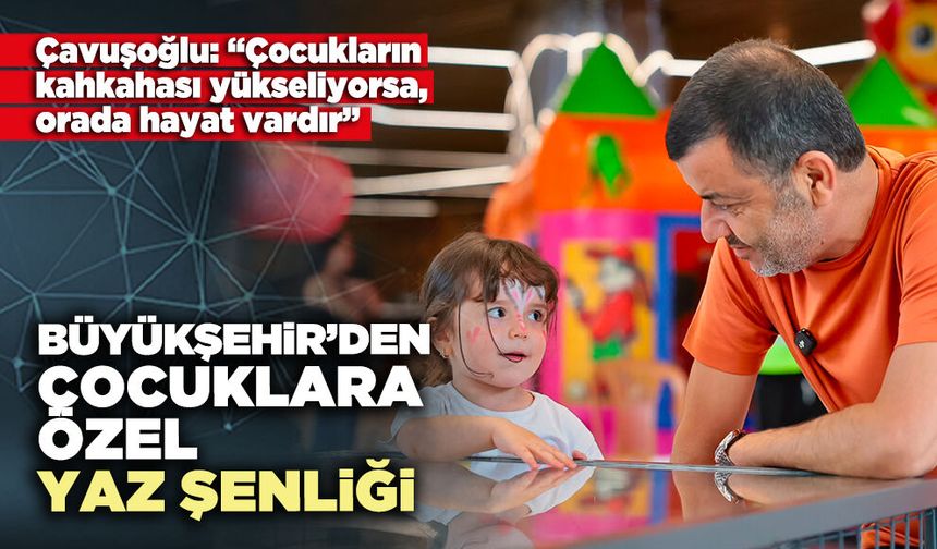 Büyükşehir’den çocuklara özel yaz şenliği