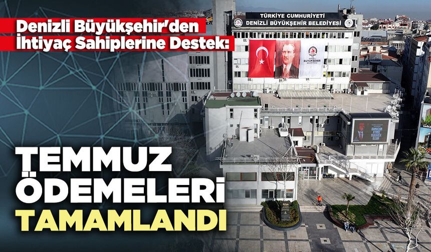 Denizli Büyükşehir'den İhtiyaç Sahiplerine Destek: Temmuz ödemeleri tamamlandı