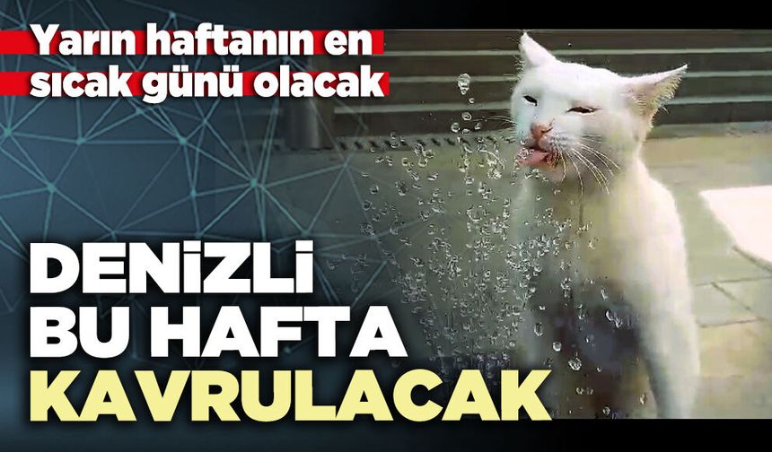 Denizli bu hafta kavrulacak