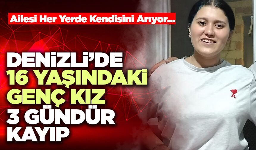 Denizli’de 16 Yaşındaki Genç Kız 3 Gündür Kayıp