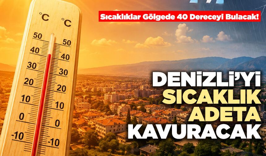 Denizli’yi Sıcaklık Adeta Kavuracak