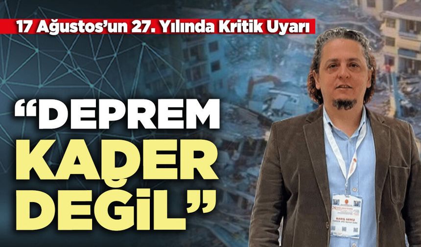17 Ağustos’un 27. Yılında Kritik Uyarı: “Deprem kader değil”