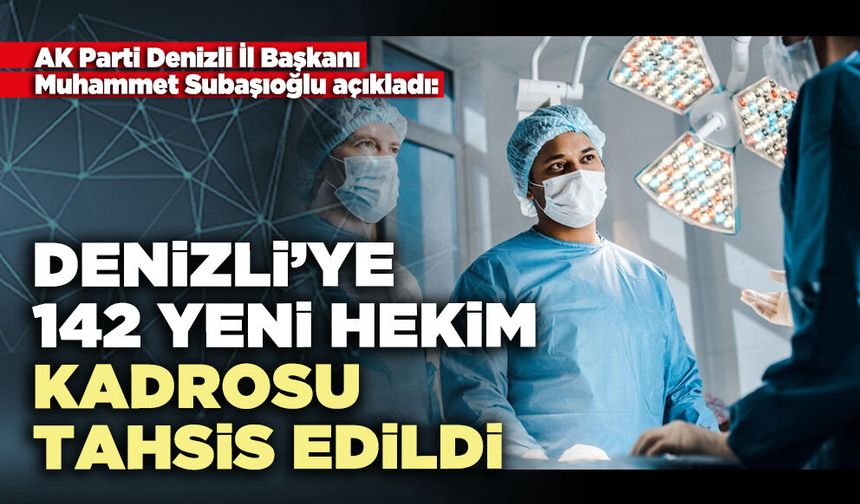 Denizli’ye 142 yeni hekim kadrosu tahsis edildi