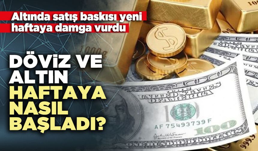 Döviz ve altın haftaya nasıl başladı?