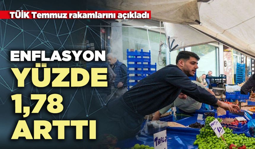TÜİK Temmuz rakamlarını açıkladı: Enflasyon yüzde 1,78 arttı