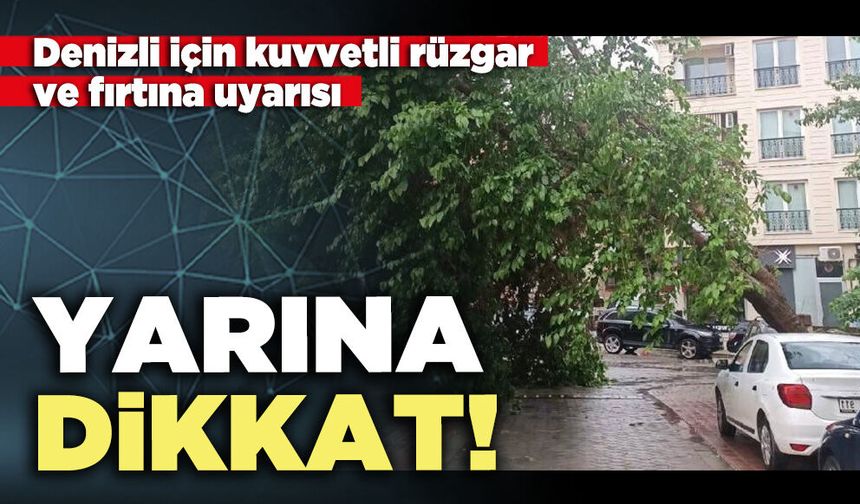 Denizli için kuvvetli rüzgar ve fırtına uyarısı: Yarına dikkat!