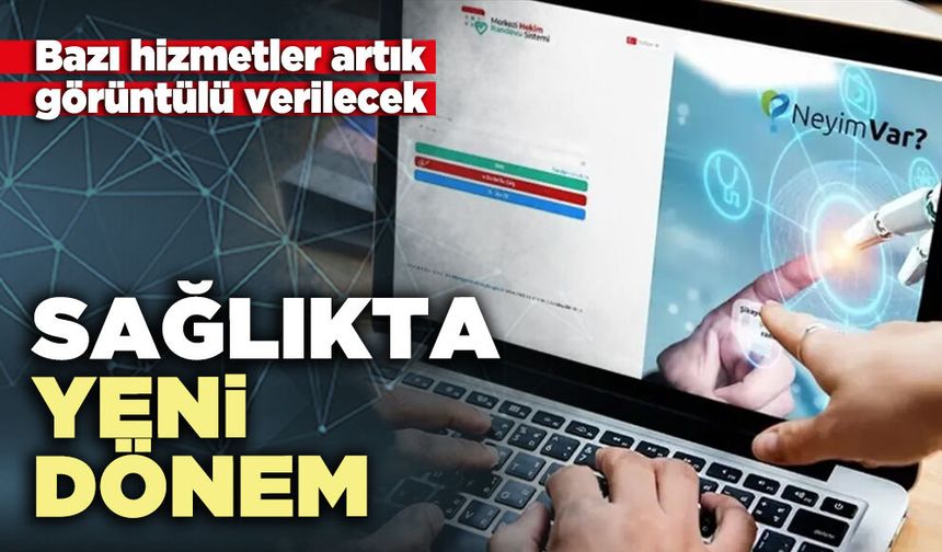 Sağlıkta yeni dönem: Bazı hizmetler artık görüntülü verilecek