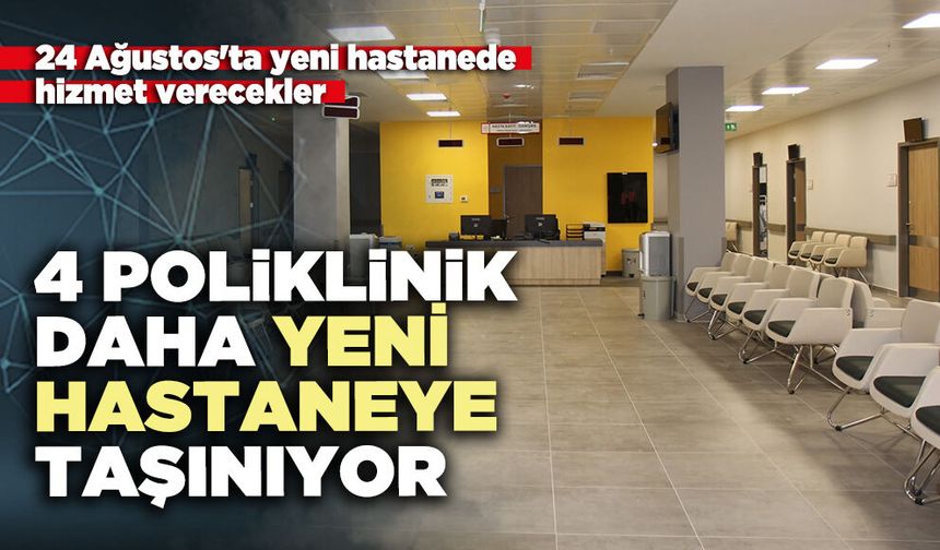 4 Poliklinik daha yeni hastaneye taşınıyor