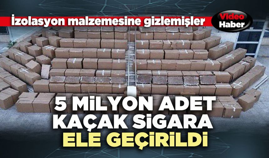 5 Milyon adet kaçak sigara ele geçirildi