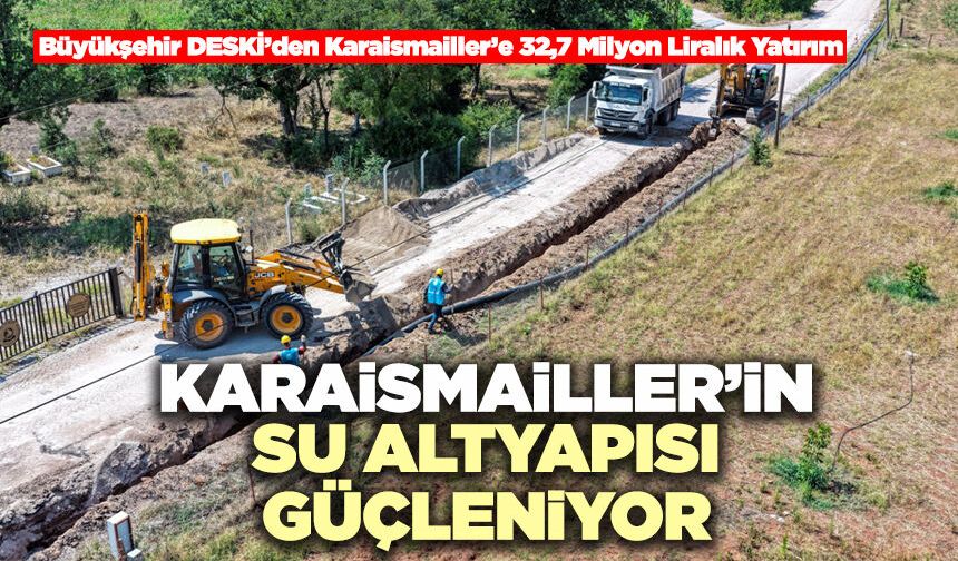 Büyükşehir DESKİ’den Karaismailler’e 32,7 Milyon Liralık Yatırım