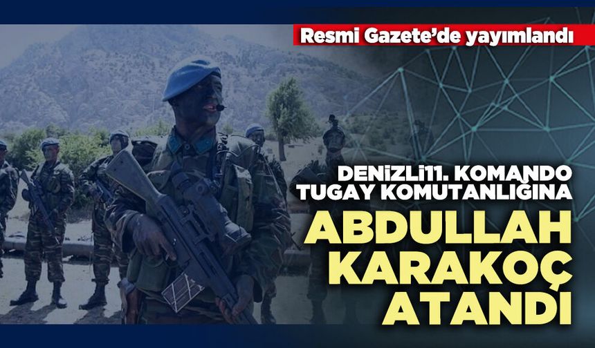 Denizli 11. Komando Tugay Komutanlığına Abdullah Karakoç atandı