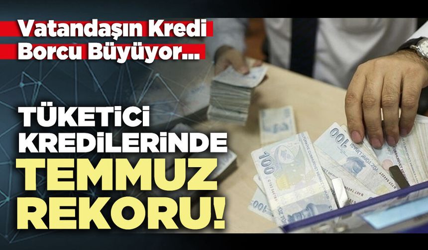 Tüketici kredilerinde temmuz rekoru!