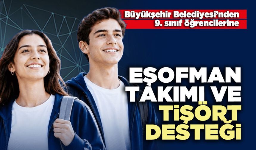 Büyükşehir Belediyesi’nden 9. sınıf öğrencilerine eşofman takımı ve tişört desteği
