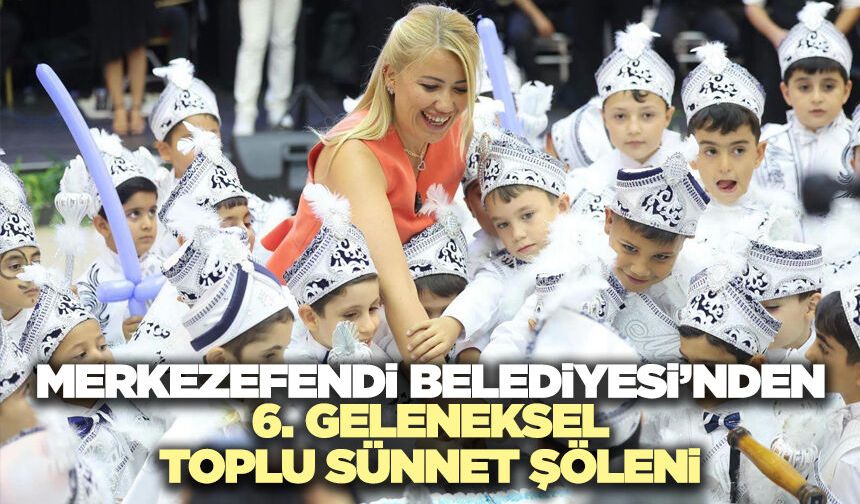 Merkezefendi Belediyesi’nden 6. Geleneksel Toplu Sünnet Şöleni
