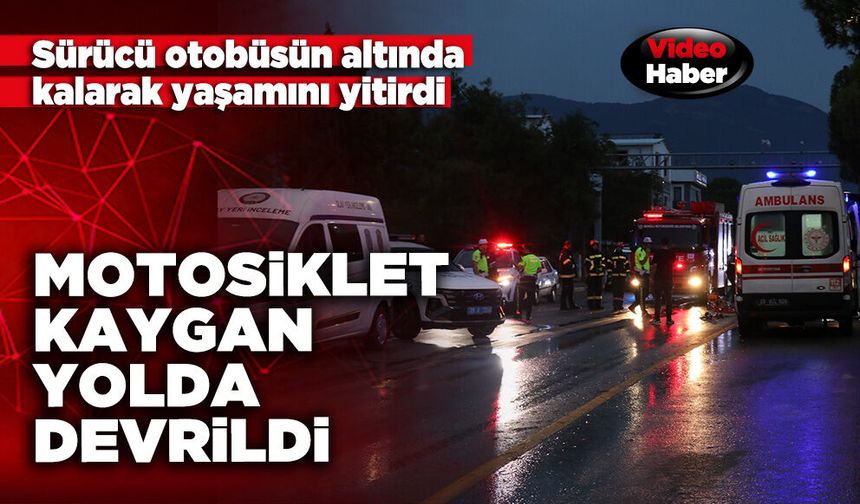 Motosiklet kaygan yolda devrildi, sürücü otobüsün altında kalarak yaşamını yitirdi