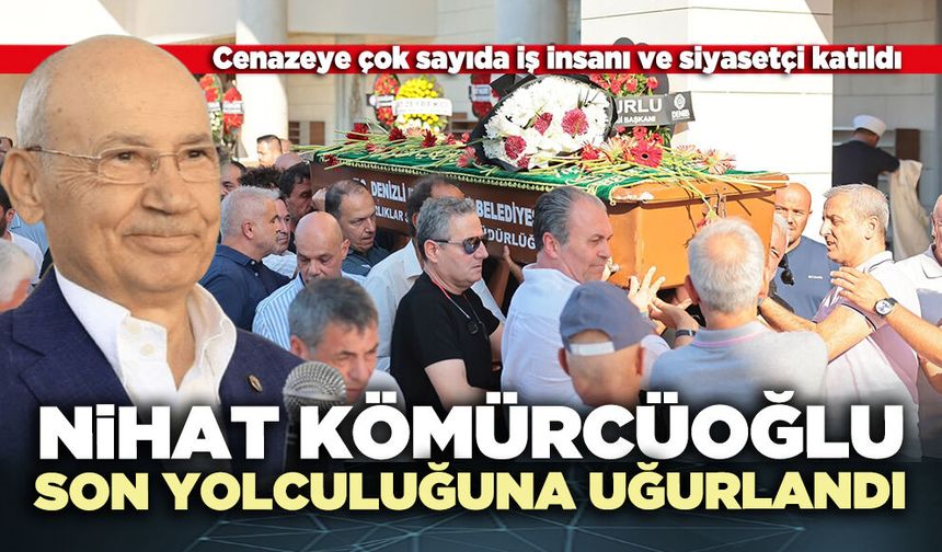 Nihat Kömürcüoğlu son yolculuğuna uğurlandı